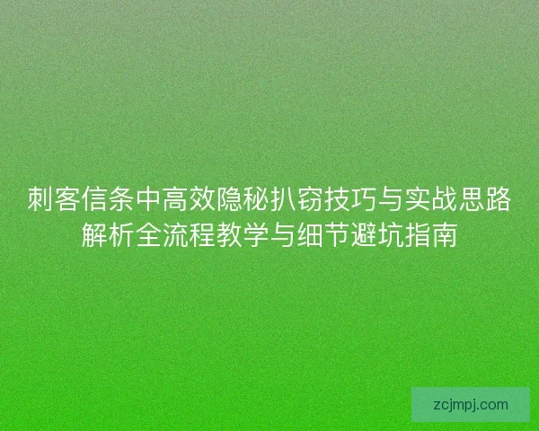 刺客信条中高效隐秘扒窃技巧与实战思路解析全流程教学与细节避坑指南